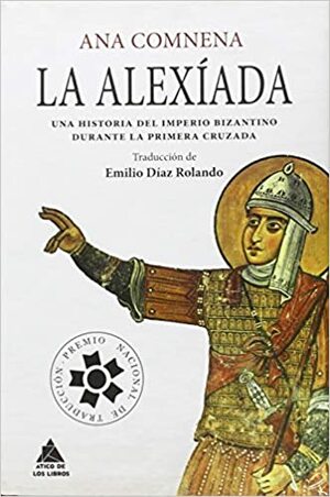 La Alexíada: Una historia del Imperio Bizantino durante la Primera Cruzada by Anna Comnena