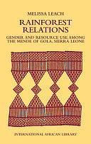 Rainforest Relations: Gender and Resource Use Among the Mende of Gola, Sierra Leone by Melissa Leach