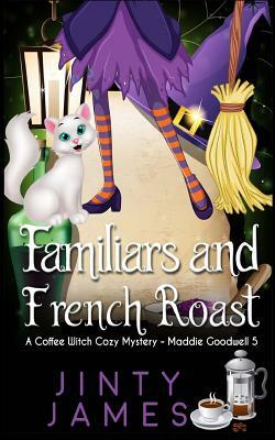 Familiars and French Roast: A Coffee Witch Cozy Mystery by Jinty James