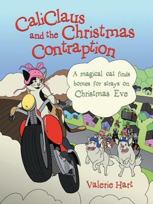 Caliclaus and the Christmas Contraption: A Magical Cat Finds Homes for Strays on Christmas Eve by Valerie Hart