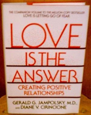 Love is the Answer: Creating Positive Relationships by Gerald G. Jampolsky, Diane V. Cirincione