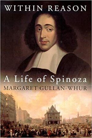 Within Reason: A Life of Spinoza by Margaret Gullan-Whur