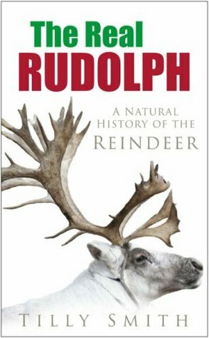 The Real Rudolph: A Natural History of the Reindeer by Tilly Smith