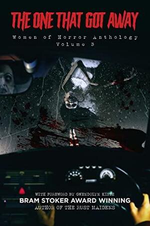 The One That Got Away: Women of Horror Volume 3 by R.A. Busby, Gwendolyn Kiste, Amy Grech, Lydia Prime, Barrington Smith-Seetachitt, Catherine McCarthy, Jill Girardi, Mocha Pennington, Sonora Taylor, Janine Pipe