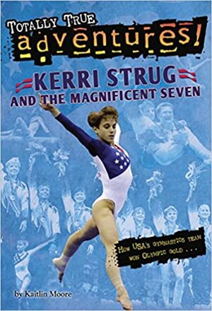 Kerri Strug and the Magnificent Seven by Kaitlin Moore