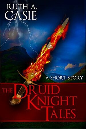 The Druid Knight Tales: A Short Story by Ruth A. Casie