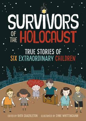 Survivors of the Holocaust: True Stories of Six Extraordinary Children by Ryan Jones, Kath Shackleton, Zane Whittingham
