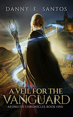 A Veil for the Vanguard (Aeonlith Chronicles, #1) by Danny F. Santos