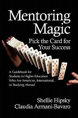 Mentoring Magic: Pick the Card for Your Success a Guidebook for Students in Higher Education Who Are American, International, or Studyi by Shellie Hipsky, Claudia Armani-Bavaro