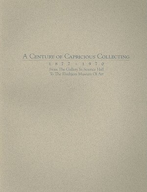 A Century of Capricious Collecting, 1877-1970: From the Gallery in Science Hall to the Elvehjem Museum of Art by Chazen Museum of Art, James Watrous