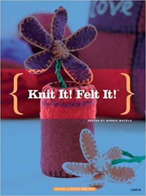 Knit It! Felt It! by DRG Publishing, Bobbie Matela