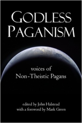 Godless Paganism: Voices of Non-Theistic Pagans by John Halstead, Bart Everson, Mark Green