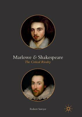 Marlowe and Shakespeare: The Critical Rivalry by Robert Sawyer