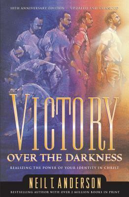 Victory Over the Darkness: Realize the Power of Your Identity in Christ by Neil T. Anderson