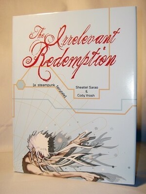 The Irrelevant Redemption: A Steampunk Fairytale by Cody Vrosh, Sheatiel Sarao