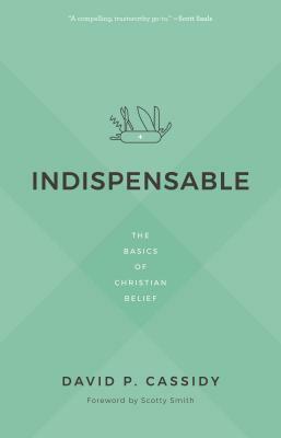 Indispensable: The Basics of Christian Belief by David Cassidy