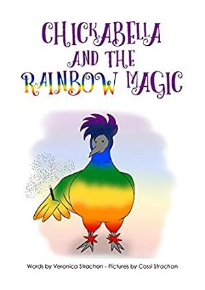 Chickabella and the Rainbow Magic (The Adventures of Chickabella Book 1) by Cassi Strachan, Veronica Strachan