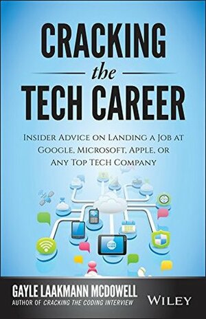 Cracking the Tech Career: Insider Advice on Landing a Job at Google, Microsoft, Apple, or any Top Tech Company by Gayle Laakmann McDowell