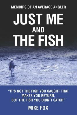 Just Me and the Fish: Memoirs of an Average Angler by Mike Fox