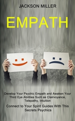 Empath: Develop Your Psychic Empath and Awaken Your Third Eye Abilities Such as Clairvoyance, Telepathy, Intuition (Connect to by Jackson Miller