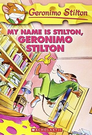 My Name Is Stilton, Geronimo Stilton by Geronimo Stilton