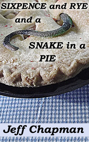 Sixpence and Rye and a Snake in a Pie: A Fractured Nursery Rhyme by Jeff Chapman