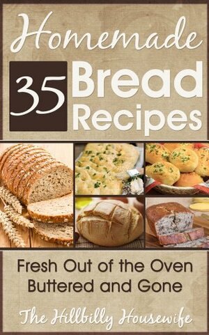 35 Homemade Bread Recipes - Fresh Out Of The Oven, Buttered and Gone by Hillbilly Housewife