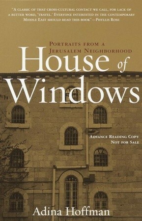 House of Windows: Portraits From a Jerusalem Neighborhood by Adina Hoffman