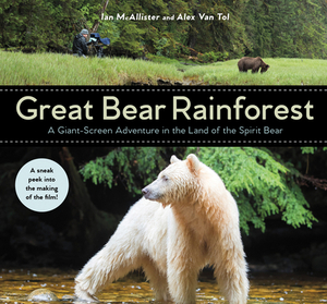 Great Bear Rainforest: A Giant-Screen Adventure in the Land of the Spirit Bear by Alex Van Tol, Ian McAllister