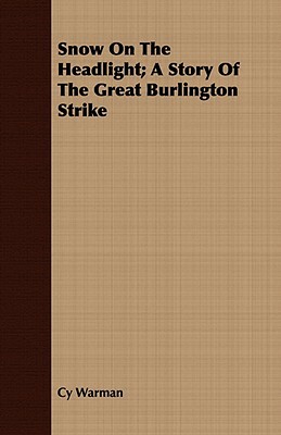 Snow on the Headlight; A Story of the Great Burlington Strike by Cy Warman