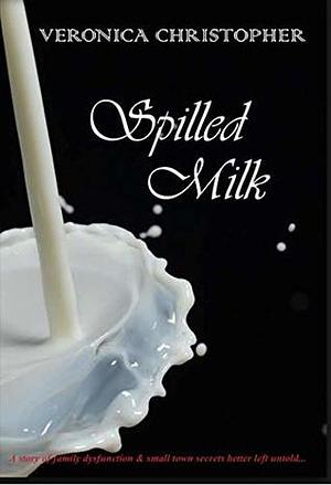 Spilled Milk by Veronica Christopher