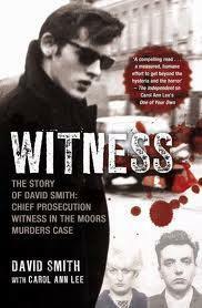 Witness: The Story of David Smith, Chief Prosecution Witness in the Moors Murders Case by David Smith, Carol Ann Lee