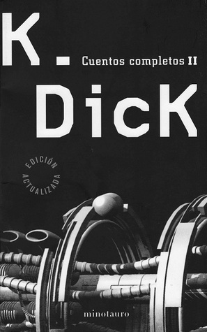 Cuentos Completos II by Philip K. Dick