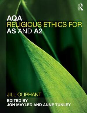 Aqa Religious Ethics for as and A2 by Jill Oliphant