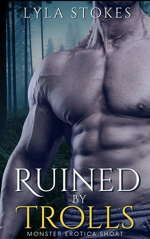 Ruined by Trolls by Lyla Stokes