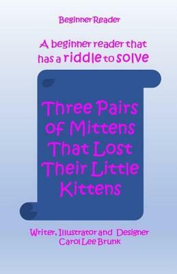 Three Pairs of Mittens That Lost Their Little Kittens: Three Pairs of Mittens That Lost Their Little Kittens by Carol Lee Brunk