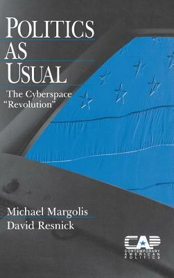 Politics as Usual: The Cyberspace `revolution' by David K. Resnick, Michael Margolis