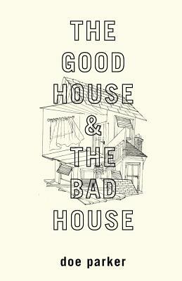 The Good House & The Bad House by Doe Parker