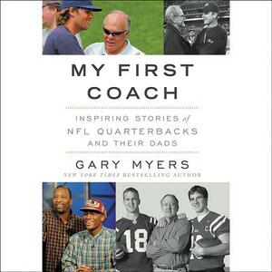 My First Coach: Inspiring Stories of NFL Quarterbacks and Their Dads by Gary Myers