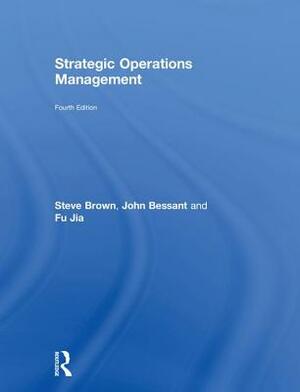Strategic Operations Management by John Bessant, Fu Jia, Steve Brown