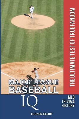 Major League Baseball IQ: The Ultimate Test of True Fandom by Tucker Elliot