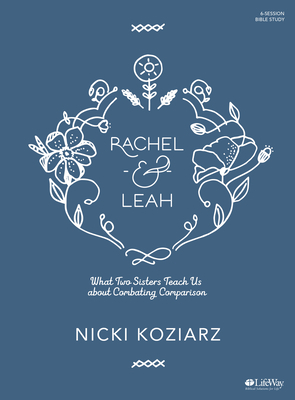 Rachel & Leah - Bible Study Book: What Two Sisters Teach Us about Combating Comparison by Nicki Koziarz