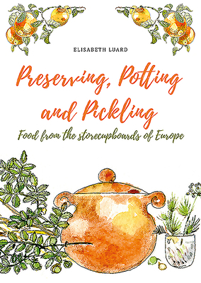 Preserving, Potting and Pickling: Food from the Storecupboards of Europe by Elisabeth Luard