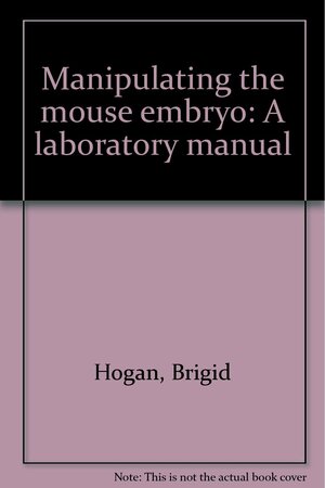 Manipulating the Mouse Embryo: A Laboratory Manual by Brigid Hogan