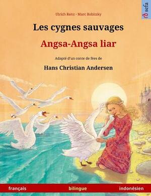 Les cygnes sauvages - Angsa-Angsa liar. Livre bilingue pour enfants adapté d'un conte de fées de Hans Christian Andersen (français - indonésien) by Ulrich Renz