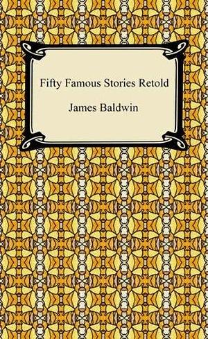 Fifty Famous Stories Retold with Biographical Introduction by James Baldwin