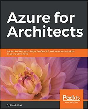 Azure for Architects: Implementing cloud design, DevOps, IoT, and serverless solutions on your public cloud by Ritesh Modi