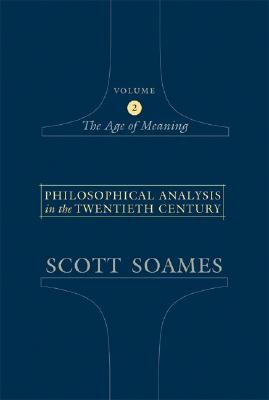 Philosophical Analysis in the Twentieth Century, Volume 2: The Age of Meaning by Scott Soames