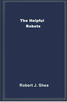 The Helpful Robots by Robert Shea