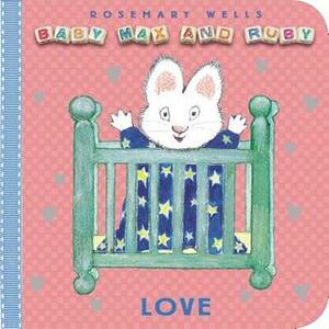 Baby Max and Ruby: Love by Rosemary Wells